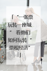 “一张票玩转一座城” 看他们如何玩转“票根经济”