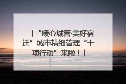 “暖心城管·美好宿迁”城市精细管理“十项行动”来啦！