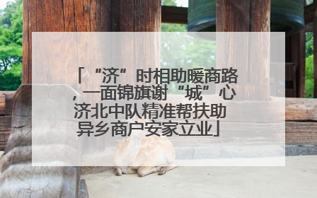 “济”时相助暖商路，一面锦旗谢“城”心 济北中队精准帮扶助异乡商户安家立业