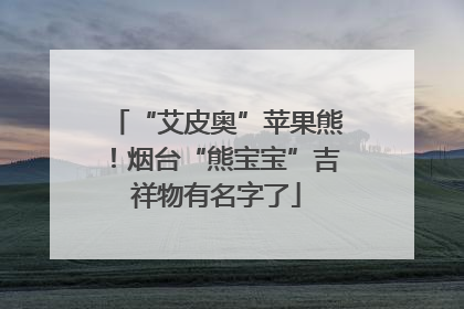 “艾皮奥”苹果熊！烟台“熊宝宝”吉祥物有名字了