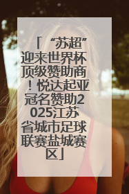 “苏超”迎来世界杯顶级赞助商！悦达起亚冠名赞助2025江苏省城市足球联赛盐城赛区