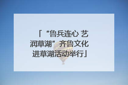 “鲁兵连心 艺润草湖”齐鲁文化进草湖活动举行