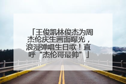 王俊凯林俊杰为周杰伦庆生画面曝光，浪漫弹唱生日歌！直呼“杰伦哥最帅”