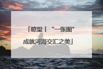 瞭望丨“一张图”成就河海交汇之美