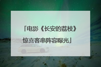 电影《长安的荔枝》惊喜客串阵容曝光