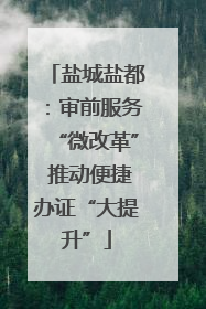 盐城盐都：审前服务“微改革” 推动便捷办证“大提升”