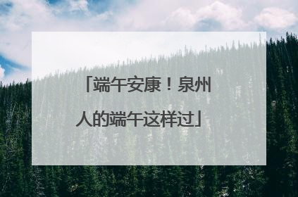 端午安康！泉州人的端午这样过