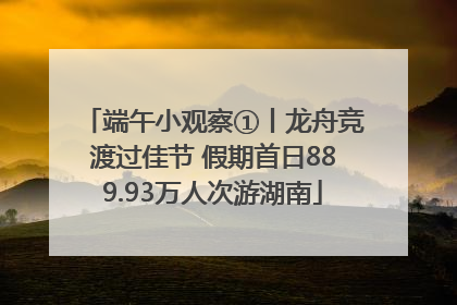 端午小观察①丨龙舟竞渡过佳节 假期首日889.93万人次游湖南