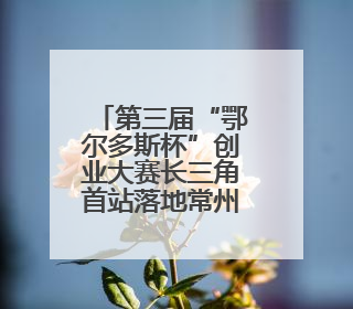 第三届“鄂尔多斯杯”创业大赛长三角首站落地常州！新能源产业生态圈再添“强链接”