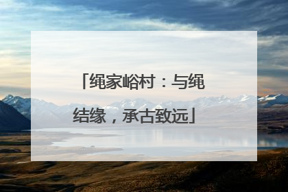 绳家峪村：与绳结缘，承古致远