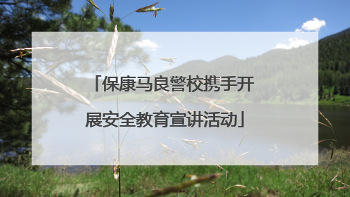 保康马良警校携手开展安全教育宣讲活动
