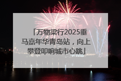万物梁行2025垂马嘉年华青岛站，向上攀登叩响城市心跳