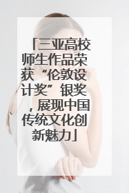 三亚高校师生作品荣获“伦敦设计奖”银奖，展现中国传统文化创新魅力