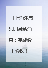上海乐高乐园最新消息：完成竣工验收！