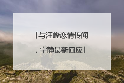 与汪峰恋情传闻，宁静最新回应