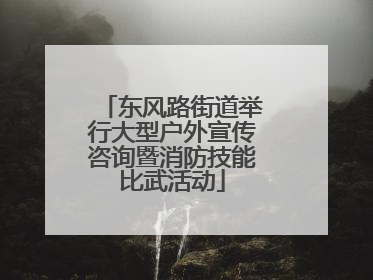 东风路街道举行大型户外宣传咨询暨消防技能比武活动