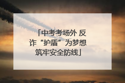 中考考场外 反诈“护盾”为梦想筑牢安全防线