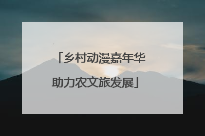 乡村动漫嘉年华助力农文旅发展