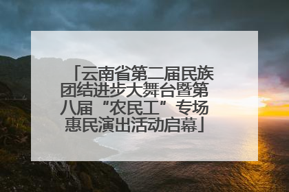 云南省第二届民族团结进步大舞台暨第八届“农民工”专场惠民演出活动启幕