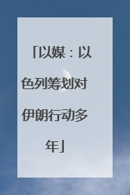 以媒：以色列筹划对伊朗行动多年