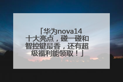 华为nova14十大亮点，碰一碰和智控键最香，还有超级福利能领取！