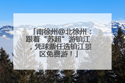 南徐州@北徐州：跟着“苏超”游镇江，凭球票任选镇江景区免费游！