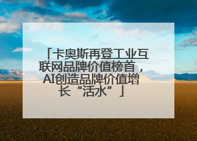 卡奥斯再登工业互联网品牌价值榜首，AI创造品牌价值增长“活水”