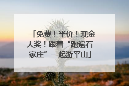 免费！半价！现金大奖！跟着“跑遍石家庄”一起游平山