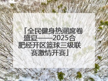全民健身热潮席卷盛夏——2025合肥经开区篮球三级联赛激情开赛