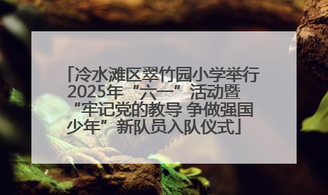 冷水滩区翠竹园小学举行2025年“六一”活动暨“牢记党的教导 争做强国少年”新队员入队仪式