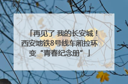 再见了 我的长安城！西安地铁8号线车厢拉环变“青春纪念册”