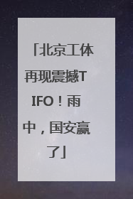 北京工体再现震撼TIFO！雨中，国安赢了