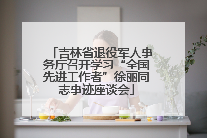 吉林省退役军人事务厅召开学习“全国先进工作者”徐丽同志事迹座谈会