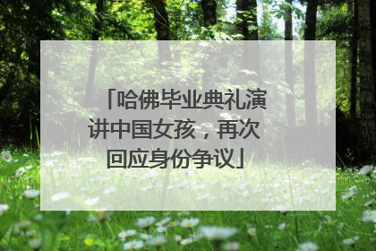 哈佛毕业典礼演讲中国女孩，再次回应身份争议