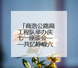 商洛公路局工程队举办庆七一座谈会——共忆峥嵘六十载 匠心筑路写春秋