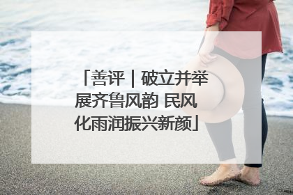 善评｜破立并举展齐鲁风韵 民风化雨润振兴新颜