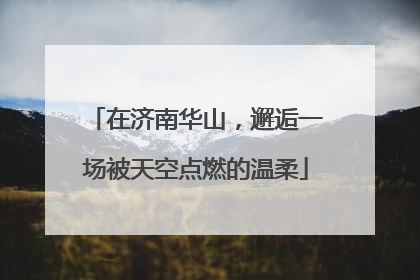 在济南华山，邂逅一场被天空点燃的温柔