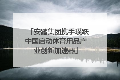 安踏集团携手璞跃中国启动体育用品产业创新加速器