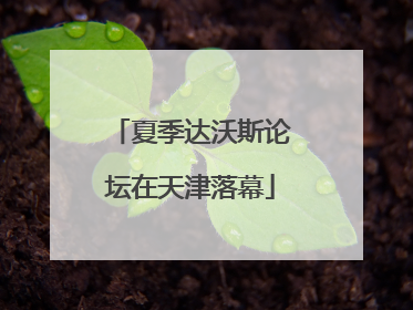 夏季达沃斯论坛在天津落幕