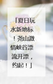 夏日玩水新地标！尧山激情峡谷漂流开漂，约起！