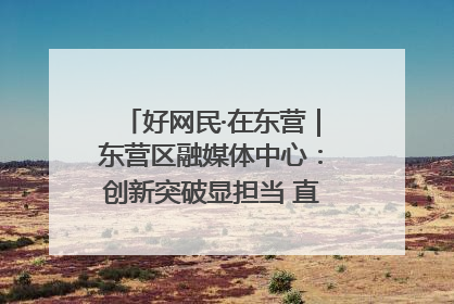 好网民·在东营｜东营区融媒体中心：创新突破显担当 直播赋能谱华章