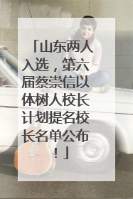 山东两人入选，第六届蔡崇信以体树人校长计划提名校长名单公布！