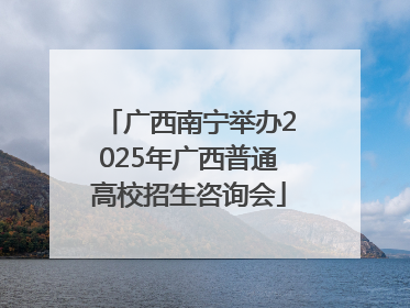 广西南宁举办2025年广西普通高校招生咨询会