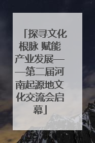探寻文化根脉 赋能产业发展——第二届河南起源地文化交流会启幕