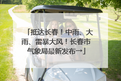 抵达长春！中雨、大雨、雷暴大风！长春市气象局最新发布→