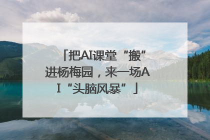 把AI课堂“搬”进杨梅园，来一场AI“头脑风暴”