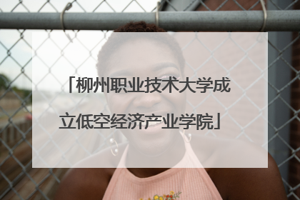 柳州职业技术大学成立低空经济产业学院