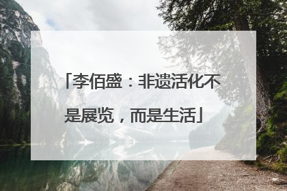 李佰盛：非遗活化不是展览，而是生活