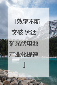 效率不断突破 钙钛矿光伏电池产业化提速