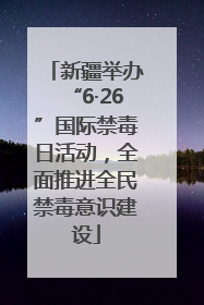 新疆举办“6·26”国际禁毒日活动，全面推进全民禁毒意识建设
